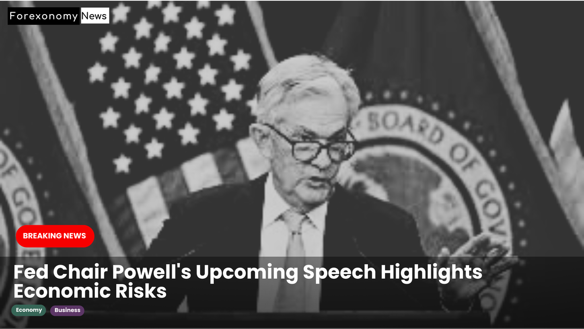 Fed Chair Powell's Upcoming Speech Highlights Economic Risks