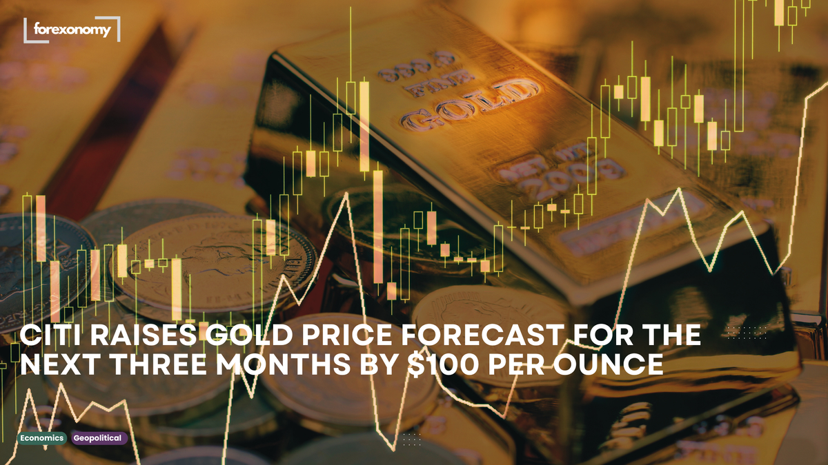 CITI RAISES GOLD PRICE FORECAST FOR THE NEXT THREE MONTHS BY $100 PER OUNCE