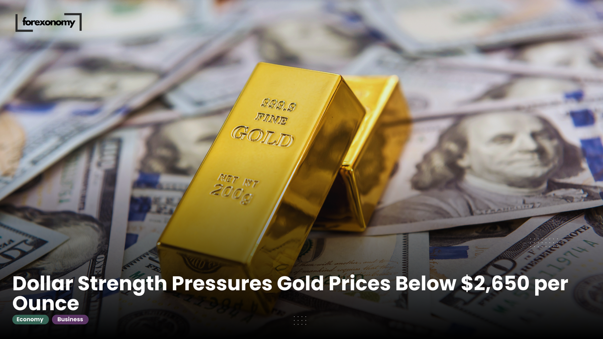 Dollar Strength Pressures Gold Prices Below $2,650 per Ounce