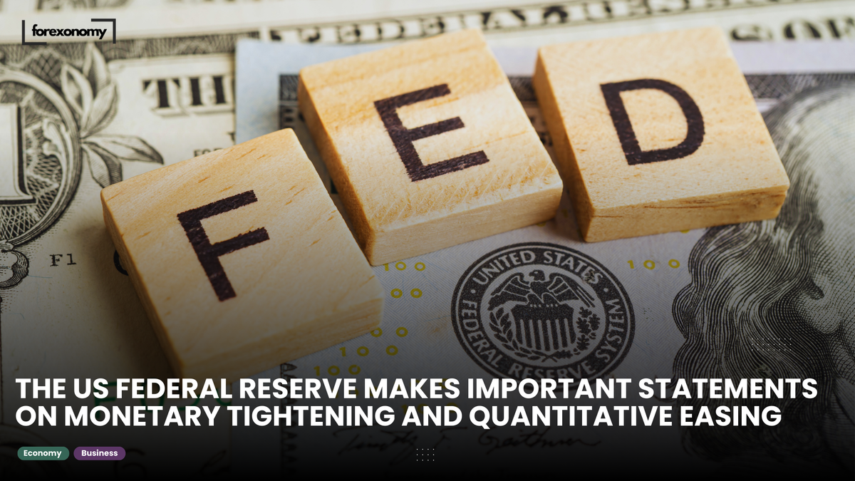 THE US FEDERAL RESERVE MAKES IMPORTANT STATEMENTS ON MONETARY TIGHTENING AND QUANTITATIVE EASING