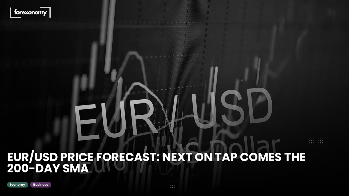 EUR/USD PRICE FORECAST: NEXT ON TAP COMES THE 200-DAY SMA