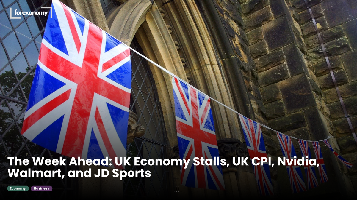 The Week Ahead: UK Economy Stalls, UK CPI, Nvidia, Walmart, and JD Sports