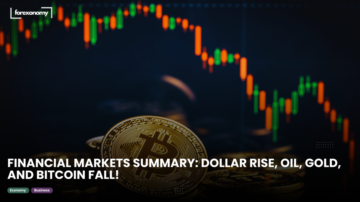 FINANCIAL MARKETS SUMMARY: DOLLAR RISE, OIL, GOLD, AND BITCOIN FALL!