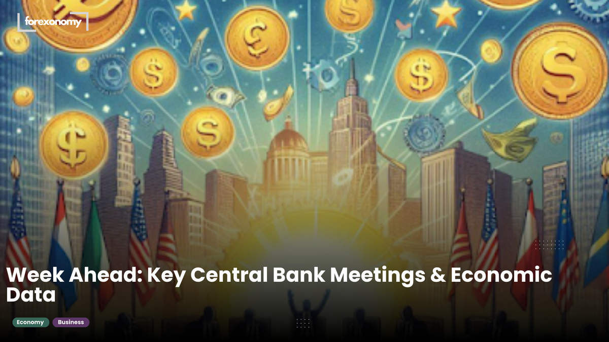 Week Ahead: Key Central Bank Meetings & Economic Data