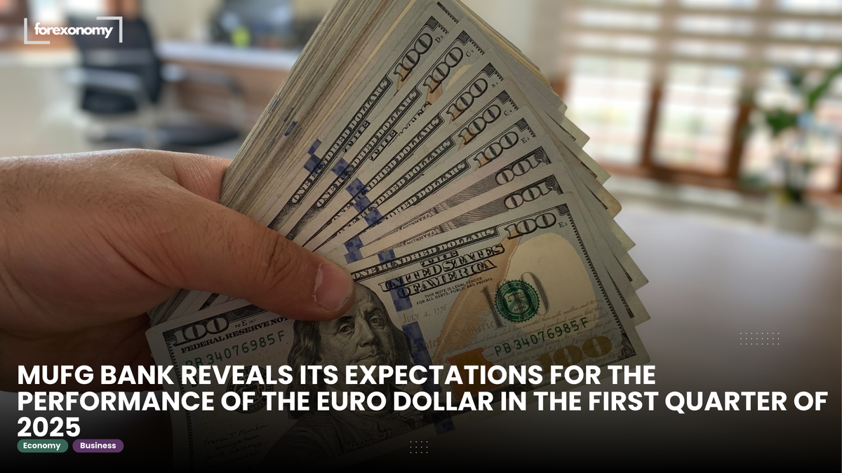 MUFG BANK REVEALS ITS EXPECTATIONS FOR THE PERFORMANCE OF THE EURO DOLLAR IN THE FIRST QUARTER OF 2025