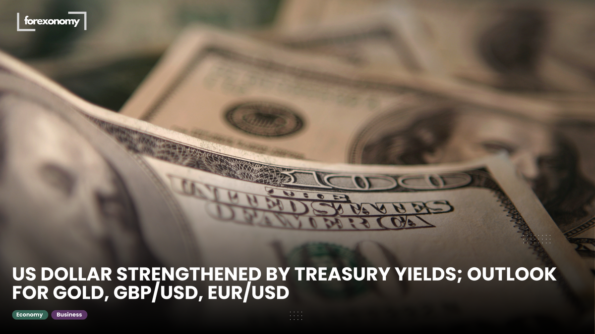 US DOLLAR STRENGTHENED BY TREASURY YIELDS; OUTLOOK FOR GOLD, GBP/USD, EUR/USD