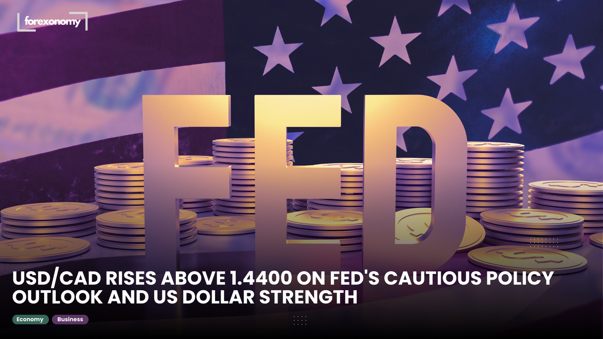 USD/CAD RISES ABOVE 1.4400 ON FED'S CAUTIOUS POLICY OUTLOOK AND US DOLLAR STRENGTH