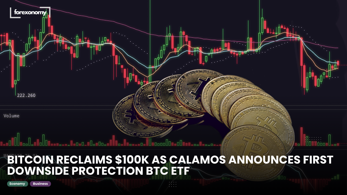 BITCOIN RECLAIMS $100K AS CALAMOS ANNOUNCES FIRST DOWNSIDE PROTECTION BTC ETF