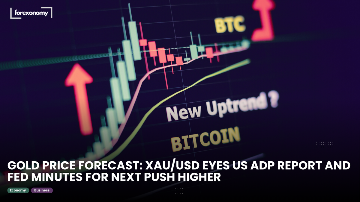 GOLD PRICE FORECAST: XAU/USD EYES US ADP REPORT AND FED MINUTES FOR NEXT PUSH HIGHER