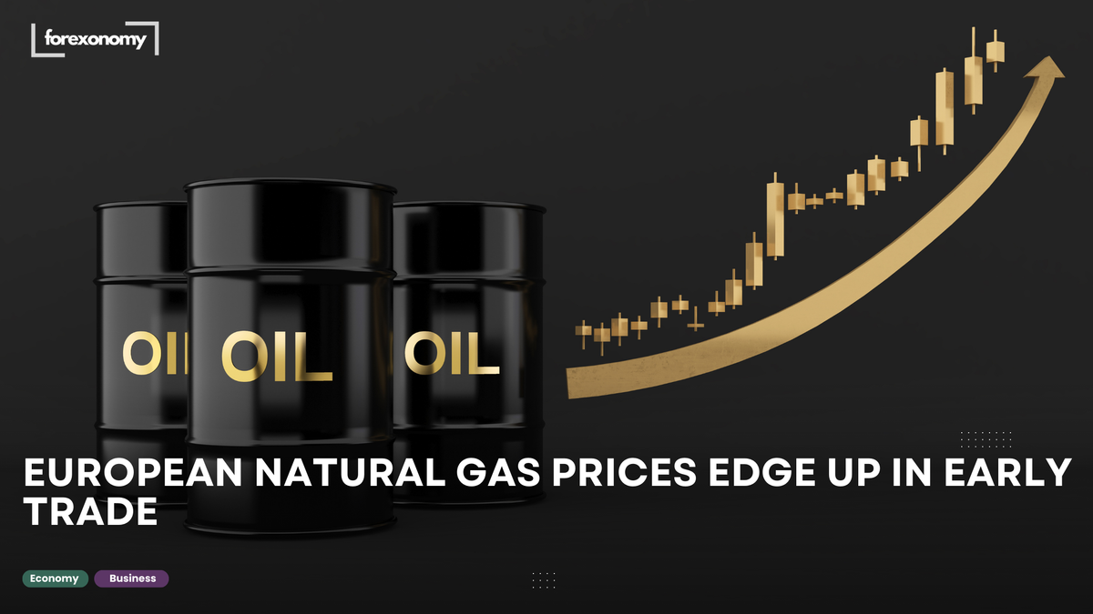 EUROPEAN NATURAL GAS PRICES EDGE UP IN EARLY TRADE