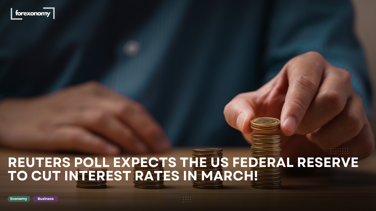 REUTERS POLL EXPECTS THE US FEDERAL RESERVE TO CUT INTEREST RATES IN MARCH!