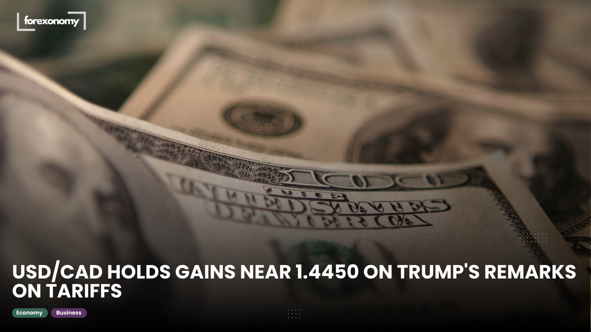 USD/CAD HOLDS GAINS NEAR 1.4450 ON TRUMP'S REMARKS ON TARIFFS