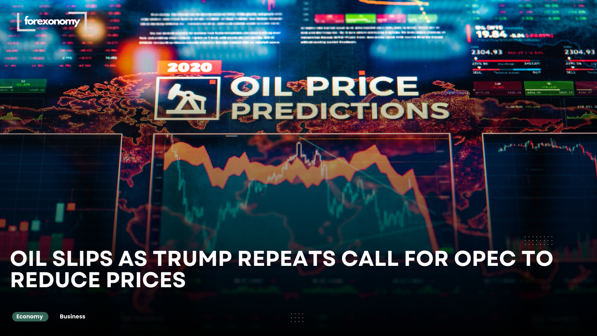 OIL SLIPS AS TRUMP REPEATS CALL FOR OPEC TO REDUCE PRICES