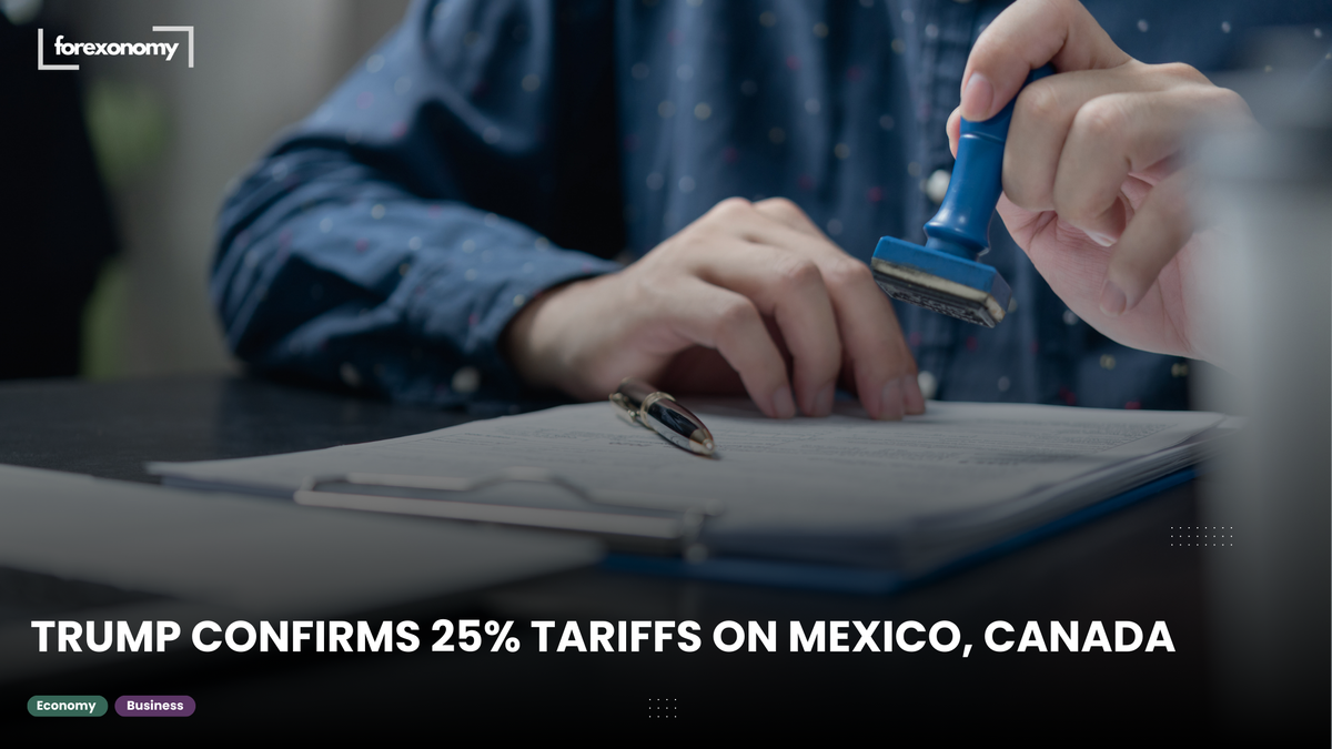 TRUMP CONFIRMS 25% TARIFFS ON MEXICO, CANADA