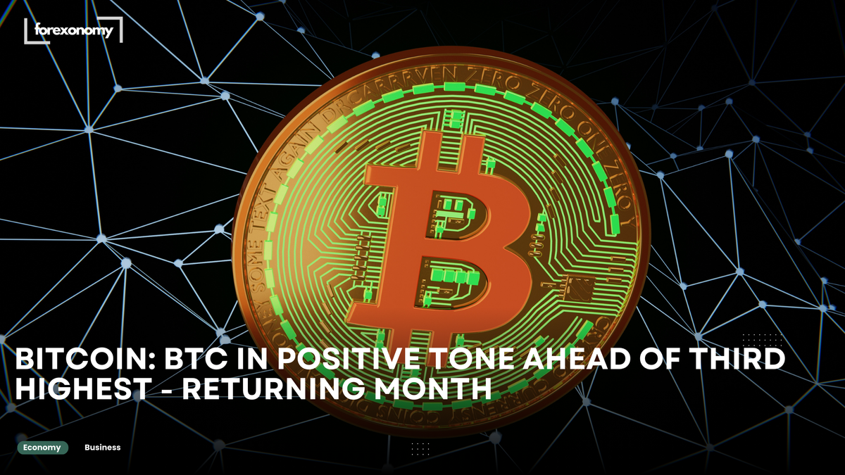 BITCOIN: BTC IN POSITIVE TONE AHEAD OF THIRD HIGHEST - RETURNING MONTH