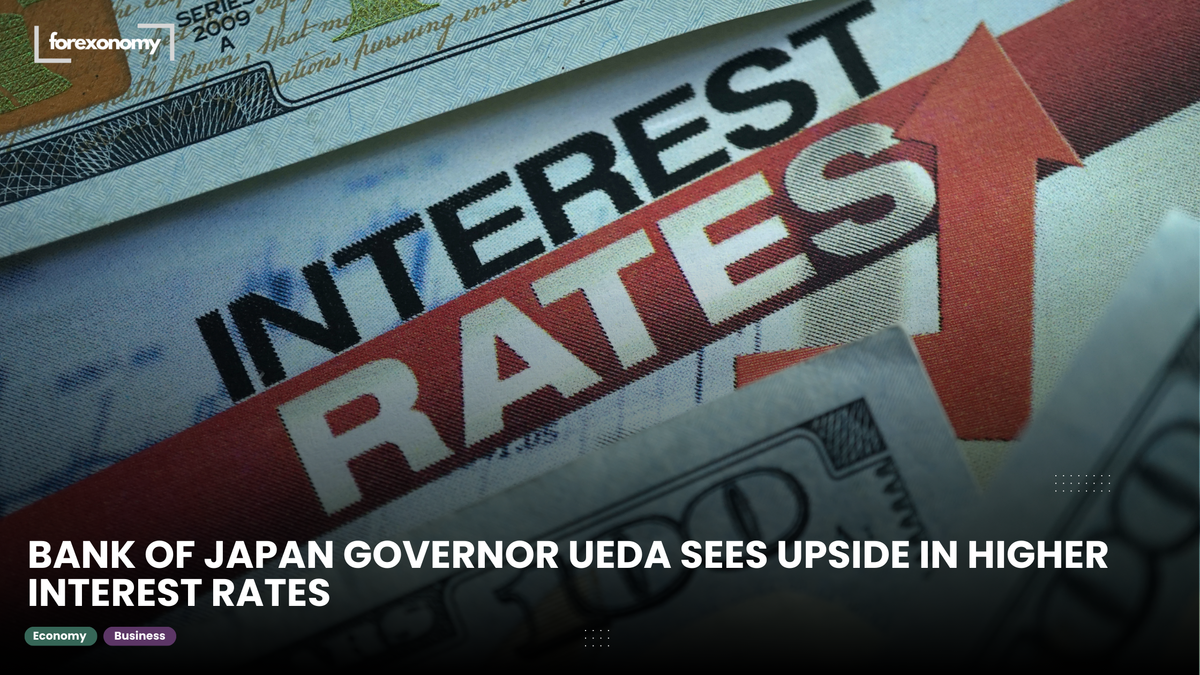 BANK OF JAPAN GOVERNOR UEDA SEES UPSIDE IN HIGHER INTEREST RATES