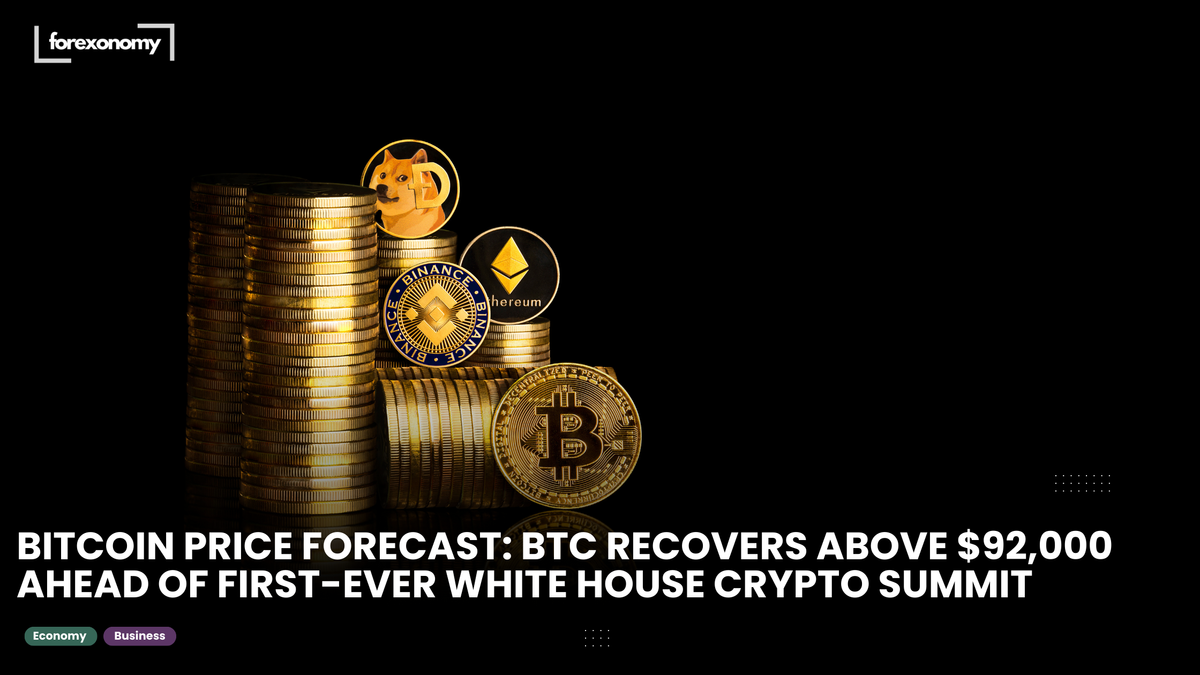 BITCOIN PRICE FORECAST: BTC RECOVERS ABOVE $92,000 AHEAD OF FIRST-EVER WHITE HOUSE CRYPTO SUMMIT