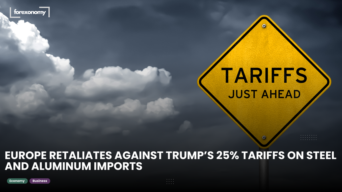 EUROPE RETALIATES AGAINST TRUMP’S 25% TARIFFS ON STEEL AND ALUMINUM IMPORTS