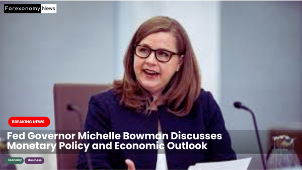 Fed Governor Michelle Bowman Discusses Monetary Policy and Economic Outlook