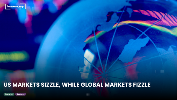 US MARKETS SIZZLE, WHILE GLOBAL MARKETS FIZZLE