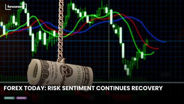 FOREX TODAY: RISK SENTIMENT CONTINUES RECOVERY