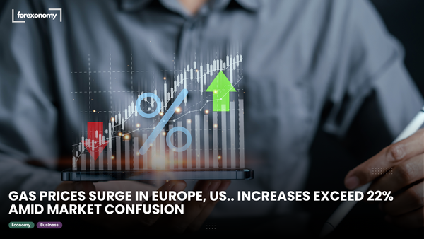 GAS PRICES SURGE IN EUROPE, US.. INCREASES EXCEED 22% AMID MARKET CONFUSION