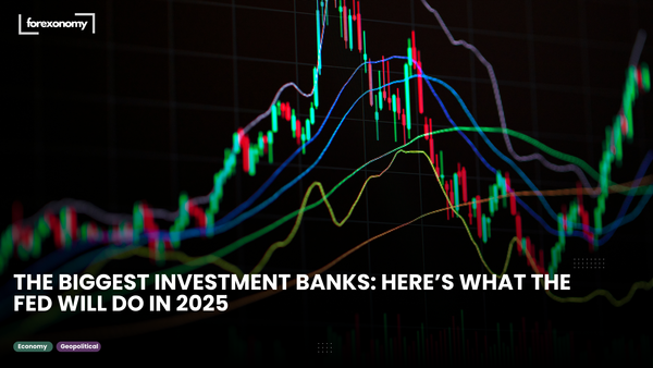 THE BIGGEST INVESTMENT BANKS: HERE’S WHAT THE FED WILL DO IN 2025