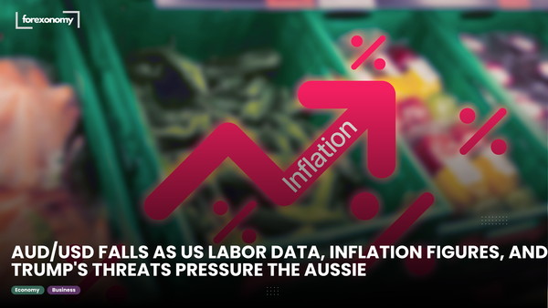 AUD/USD FALLS AS US LABOR DATA, INFLATION FIGURES, AND TRUMP'S THREATS PRESSURE THE AUSSIE