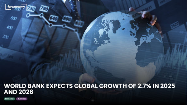 THE WORLD BANK EXPECTS A STEADY GLOBAL GROWTH OF 2.7% IN 2025 AND 2026