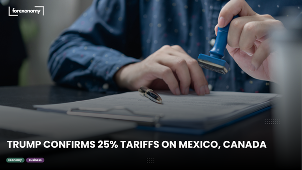 TRUMP CONFIRMS 25% TARIFFS ON MEXICO, CANADA