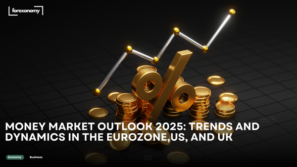 MONEY MARKET OUTLOOK 2025: TRENDS AND DYNAMICS IN THE EUROZONE,US, AND UK