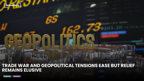 TRADE WAR AND GEOPOLITICAL TENSIONS EASE BUT RELIEF REMAINS ELUSIVE