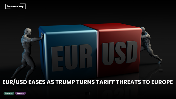 EUR/USD EASES AS TRUMP TURNS TARIFF THREATS TO EUROPE