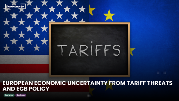 EUROPEAN ECONOMIC UNCERTAINTY FROM TARIFF THREATS AND ECB POLICY