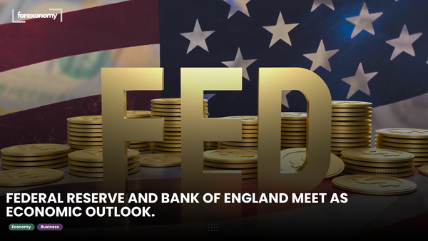 FEDERAL RESERVE AND BANK OF ENGLAND MEET AS ECONOMIC OUTLOOK.