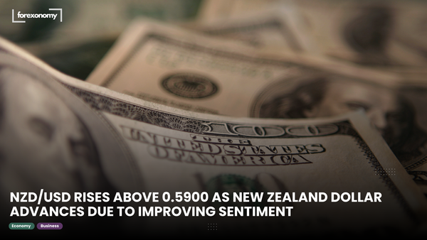 NZD/USD RISES ABOVE 0.5900 AS NEW ZEALAND DOLLAR ADVANCES DUE TO IMPROVING SENTIMENT