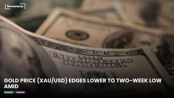 GOLD PRICE (XAU/USD) EDGES LOWER TO TWO-WEEK LOW AMID